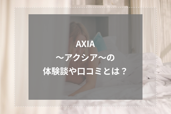 AXIA~アクシア〜の体験談や口コミとは?