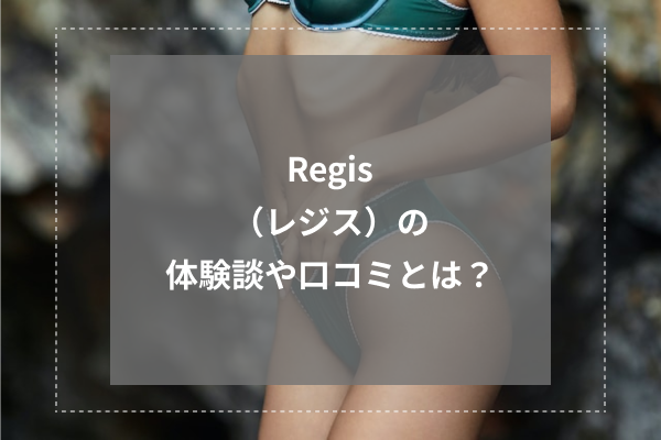 Regis(レジス)の体験談や口コミとは?