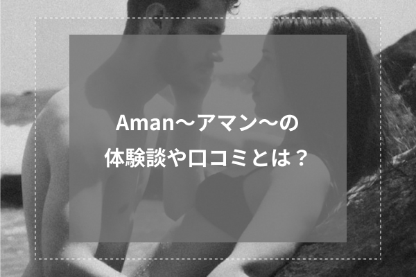 Aman〜アマン〜の体験談や口コミとは?