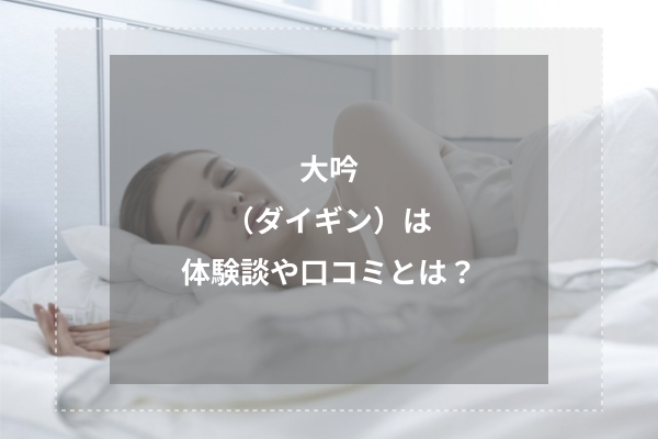 大吟(ダイギン)の体験談や口コミとは?